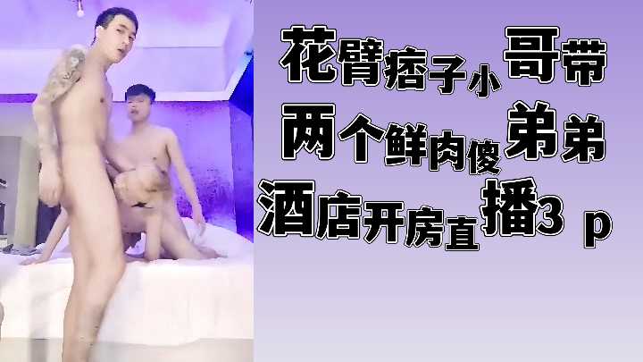 花臂痞帅诱拐两呆萌鲜肉弟弟 酒店三人行直播内射狂潮